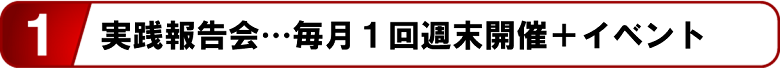 #1 実践報告会・・・毎月１回週末開催＋イベント