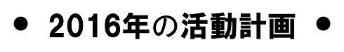●　２０１６年の活動計画　●