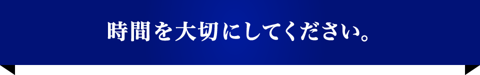 時間を大切にしてください。