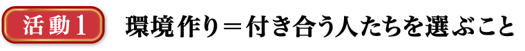 環境作り＝付き合う人たちを選ぶこと