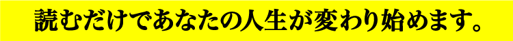 読むだけであなたの人生が変わり始めます