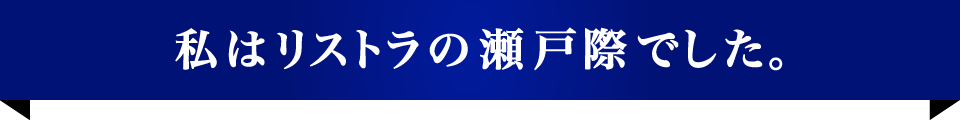 私はリストラの瀬戸際でした。