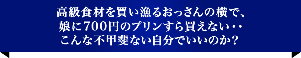 高級食材を買い漁るおっさんの横で、娘に700円のプリンすら買えない・・こんな不甲斐ない自分でいいのか？