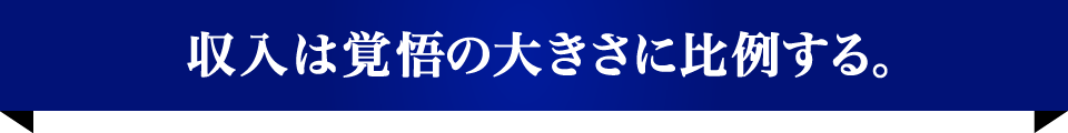 収入は覚悟の大きさに比例する。